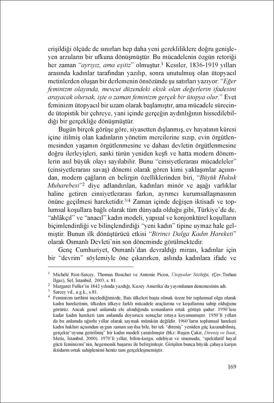 düzendeki eksik olan değerlerin ifadesini arayacak olursak, işte o zaman feminizm gerçek bir ütopya olur.