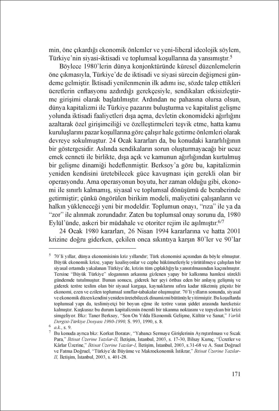 İktisadi yenilenmenin ilk adımı ise, sözde talep ettikleri ücretlerin enflasyonu azdırdığı gerekçesiyle, sendikaları etkisizleştirme girişimi olarak başlatılmıştır.