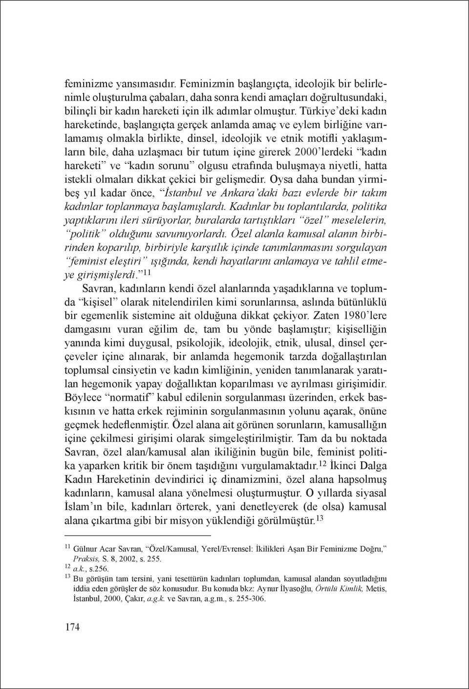 girerek 2000 lerdeki kadın hareketi ve kadın sorunu olgusu etrafında buluşmaya niyetli, hatta istekli olmaları dikkat çekici bir gelişmedir.