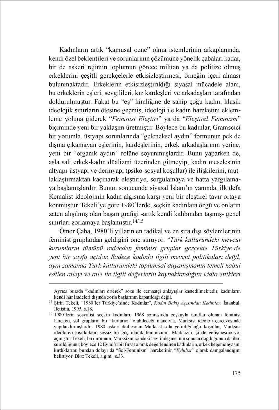 Erkeklerin etkisizleştirildiği siyasal mücadele alanı, bu erkeklerin eşleri, sevgilileri, kız kardeşleri ve arkadaşları tarafından doldurulmuştur.