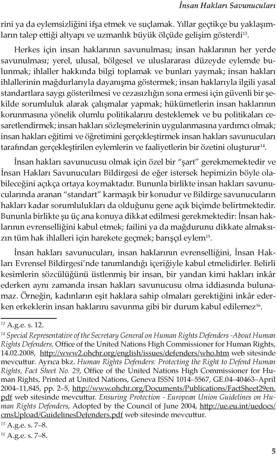 insan hakları ihlallerinin mağdurlarıyla dayanışma göstermek; insan haklarıyla ilgili yasal standartlara saygı gösterilmesi ve cezasızlığın sona ermesi için güvenli bir şekilde sorumluluk alarak