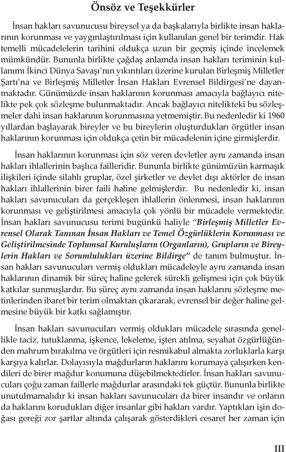 Bununla birlikte çağdaş anlamda insan hakları teriminin kullanımı İkinci Dünya Savaşı nın yıkıntıları üzerine kurulan Birleşmiş Milletler Şartı na ve Birleşmiş Milletler İnsan Hakları Evrensel