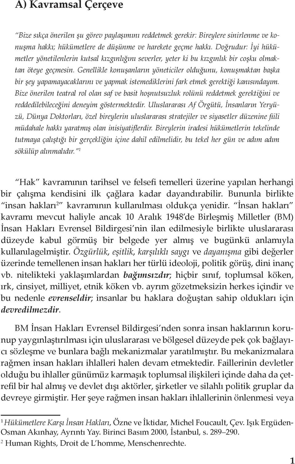 Genellikle konuşanların yöneticiler olduğunu, konuşmaktan başka bir şey yapamayacaklarını ve yapmak istemediklerini fark etmek gerektiği kanısındayım.