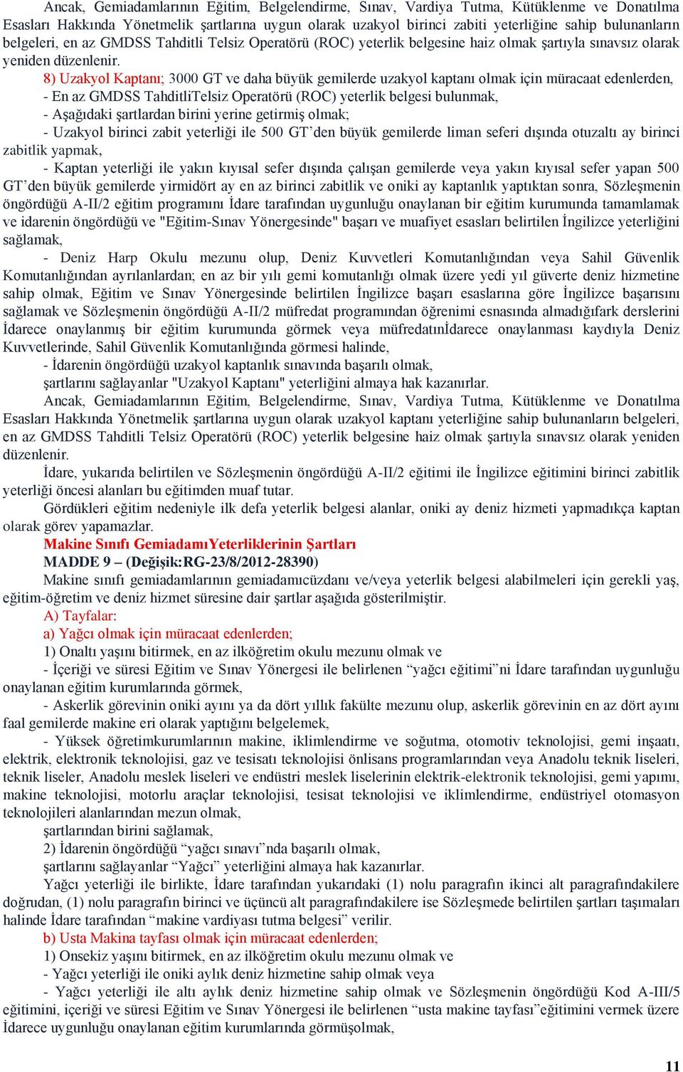 8) Uzakyol Kaptanı; 3000 GT ve daha büyük gemilerde uzakyol kaptanı olmak için müracaat edenlerden, - En az GMDSS TahditliTelsiz Operatörü (ROC) yeterlik belgesi bulunmak, - Aşağıdaki şartlardan