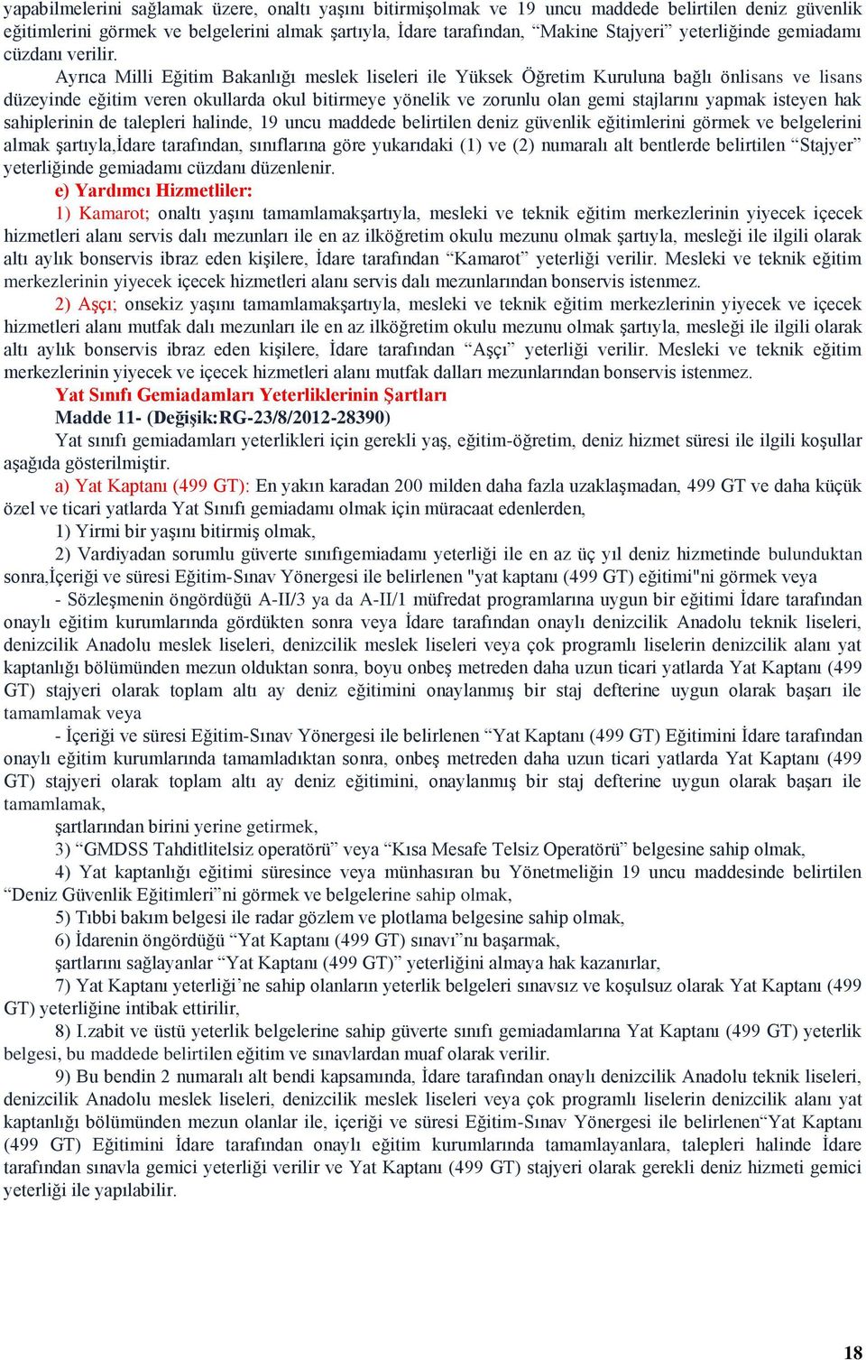 Ayrıca Milli Eğitim Bakanlığı meslek liseleri ile Yüksek Öğretim Kuruluna bağlı önlisans ve lisans düzeyinde eğitim veren okullarda okul bitirmeye yönelik ve zorunlu olan gemi stajlarını yapmak