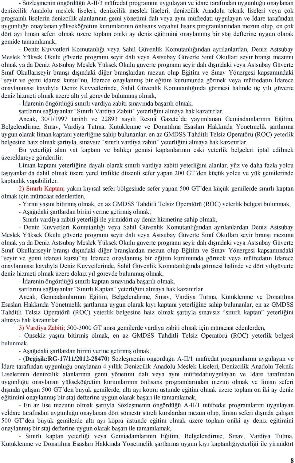 programlarından mezun olup, en çok dört ayı liman seferi olmak üzere toplam oniki ay deniz eğitimini onaylanmış bir staj defterine uygun olarak gemide tamamlamak, - Deniz Kuvvetleri Komutanlığı veya