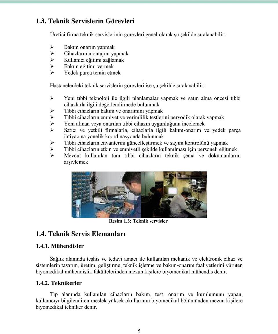 Hastanelerdeki teknik servislerin görevleri ise şu şekilde sıralanabilir: Yeni tıbbi teknoloji ile ilgili planlamalar yapmak ve satın alma öncesi tıbbi cihazlarla ilgili değerlendirmede bulunmak