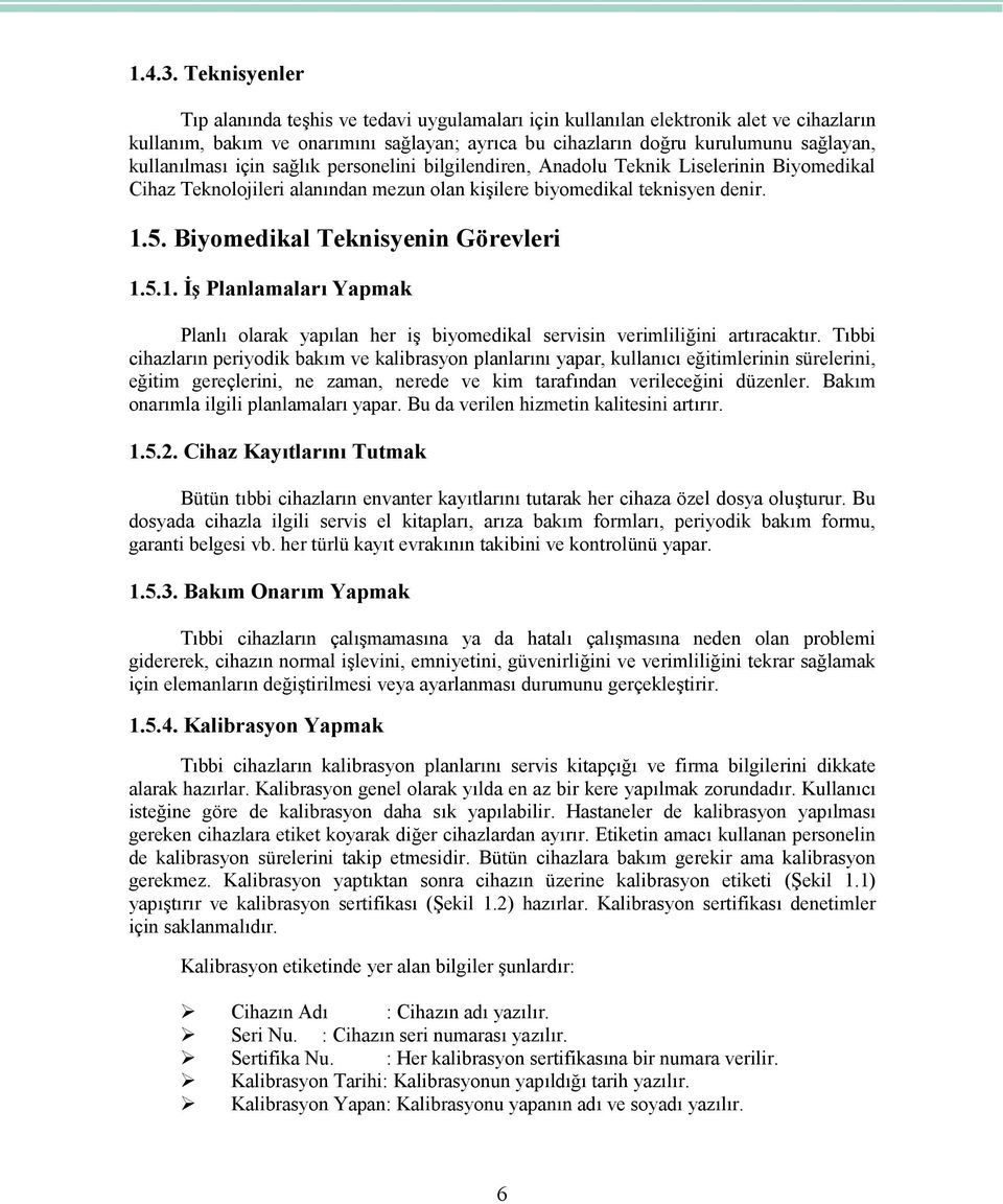 kullanılması için sağlık personelini bilgilendiren, Anadolu Teknik Liselerinin Biyomedikal Cihaz Teknolojileri alanından mezun olan kişilere biyomedikal teknisyen denir. 1.5.