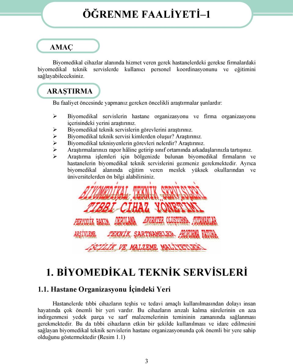 ARAŞTIRMA Bu faaliyet öncesinde yapmanız gereken öncelikli araştırmalar şunlardır: Biyomedikal servislerin hastane organizasyonu ve firma organizasyonu içerisindeki yerini araştırınız.