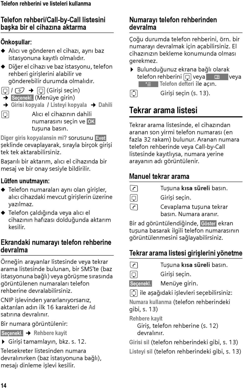 (Menüye girin) Girisi kopyala / Listeyi kopyala Dahili s Alıcı el cihazının dahili numarasını seçin ve OK tuşuna basın. Diger giris kopyalansin mi?