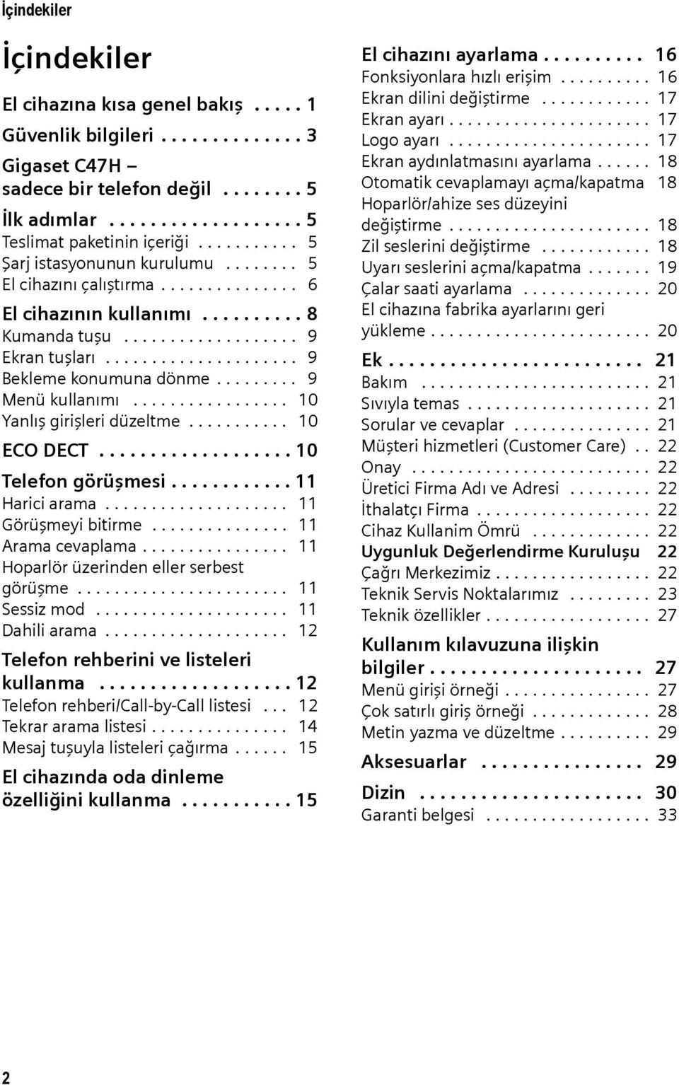 ........ 9 Menü kullanımı................. 10 Yanlış girişleri düzeltme........... 10 ECO DECT................... 10 Telefon görüşmesi............ 11 Harici arama.................... 11 Görüşmeyi bitirme.