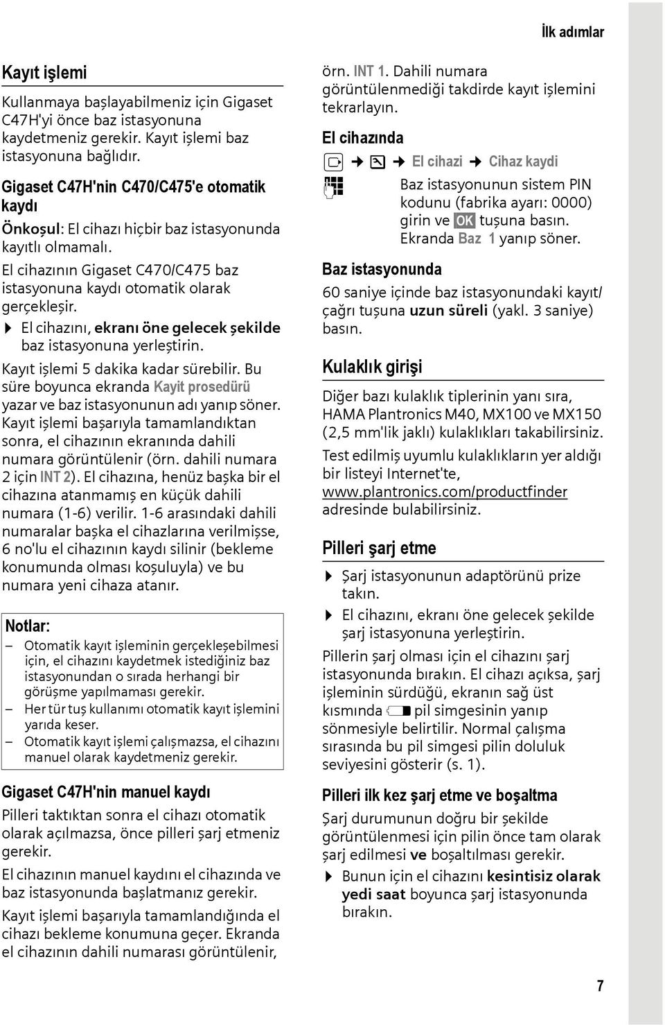 El cihazını, ekranı öne gelecek şekilde baz istasyonuna yerleştirin. Kayıt işlemi 5 dakika kadar sürebilir. Bu süre boyunca ekranda Kayit prosedürü yazar ve baz istasyonunun adı yanıp söner.