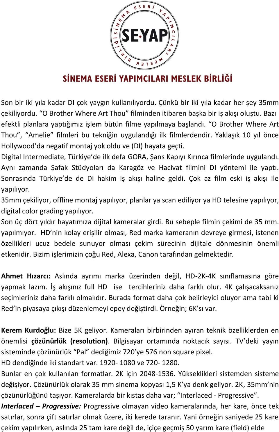 Yaklaşık 10 yıl önce Hollywood da negatif montaj yok oldu ve (DI) hayata geçti. Digital Intermediate, Türkiye de ilk defa GORA, Şans Kapıyı Kırınca filmlerinde uygulandı.