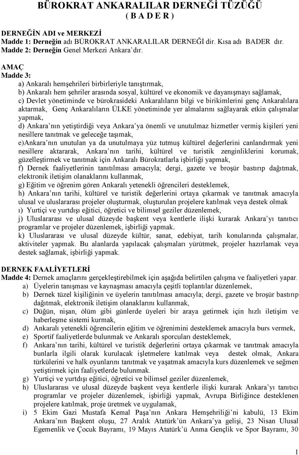 Ankaralıların bilgi ve birikimlerini genç Ankaralılara aktarmak, Genç Ankaralıların ÜLKE yönetiminde yer almalarını sağlayarak etkin çalışmalar yapmak, d) Ankara nın yetiştirdiği veya Ankara ya