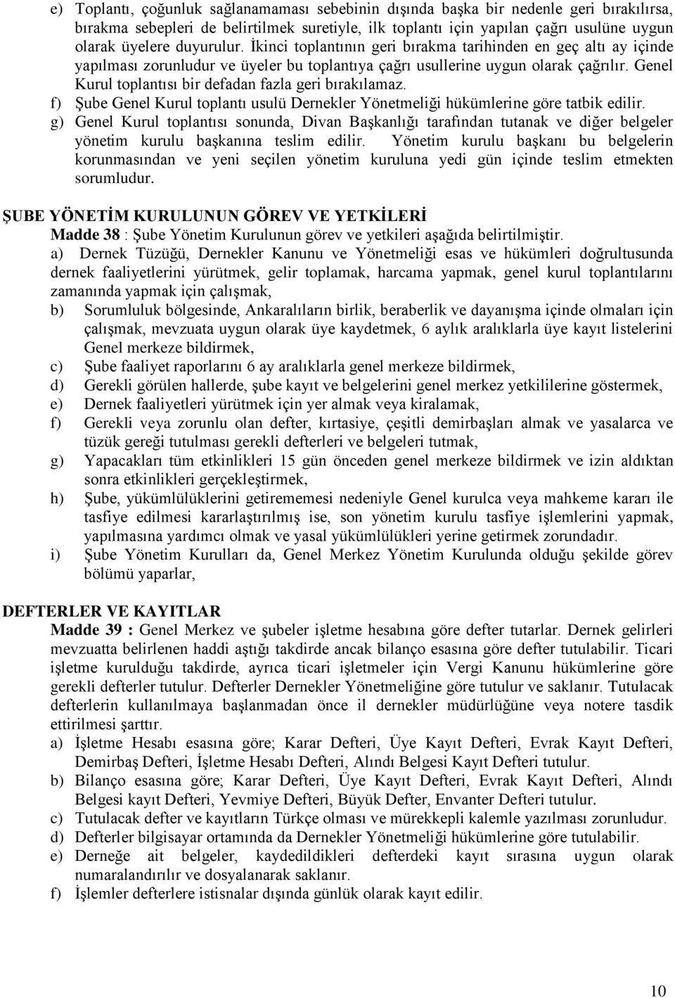 Genel Kurul toplantısı bir defadan fazla geri bırakılamaz. f) Şube Genel Kurul toplantı usulü Dernekler Yönetmeliği hükümlerine göre tatbik edilir.