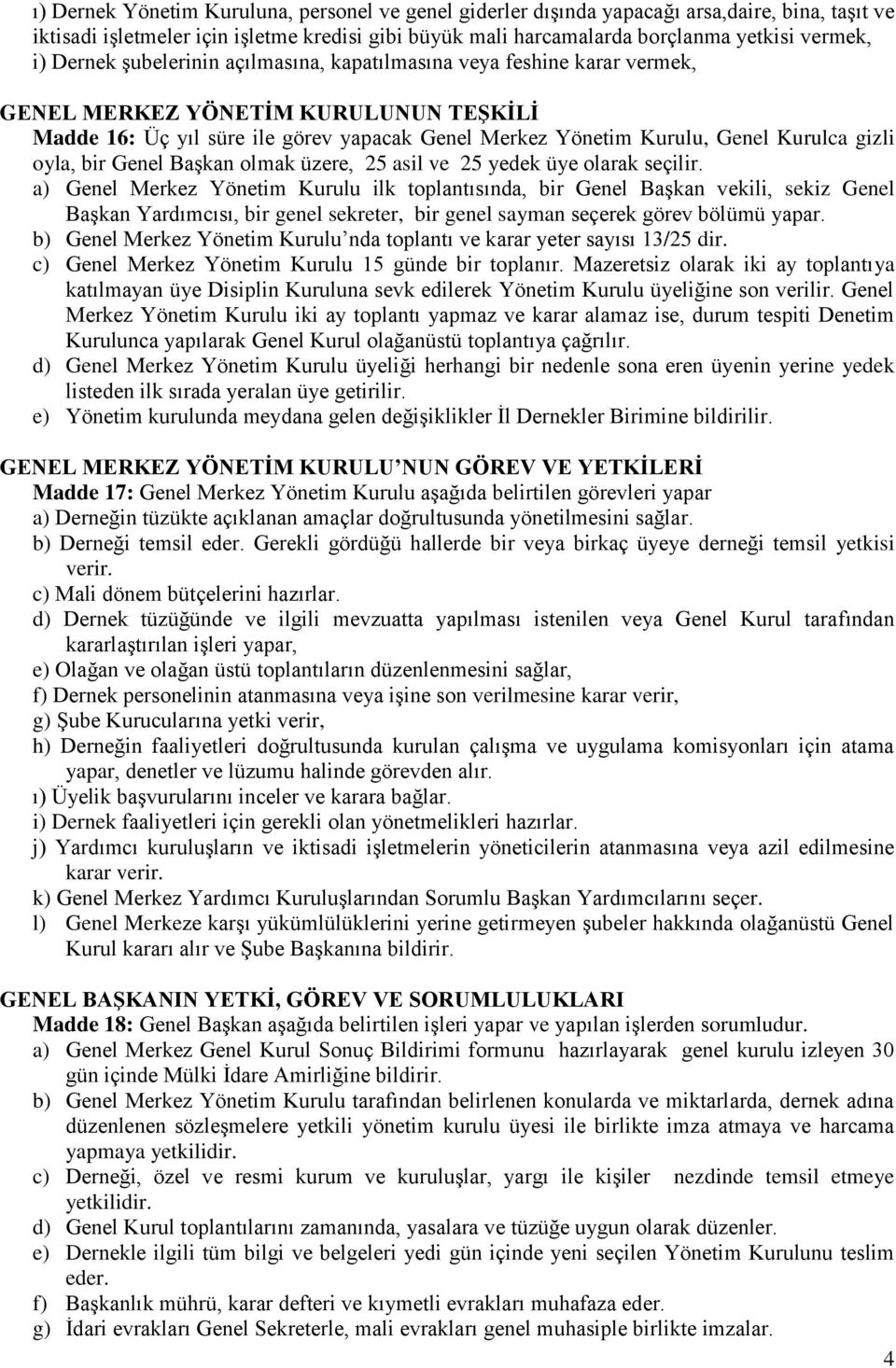 Genel Başkan olmak üzere, 25 asil ve 25 yedek üye olarak seçilir.