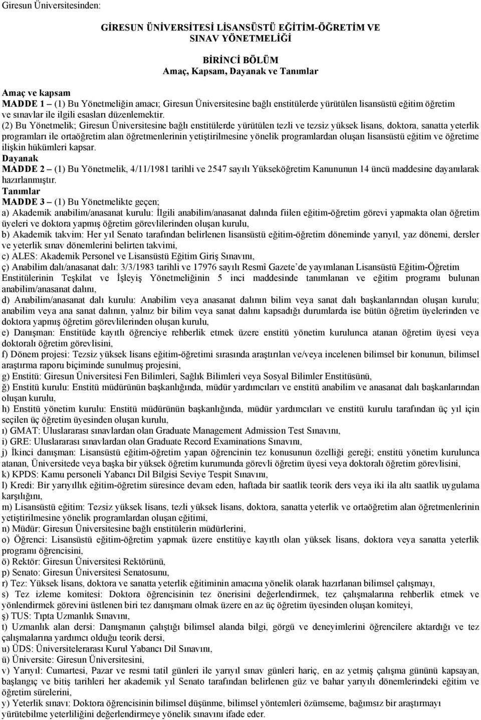 (2) Bu Yönetmelik; Giresun Üniversitesine bağlı enstitülerde yürütülen tezli ve tezsiz yüksek lisans, doktora, sanatta yeterlik programları ile ortaöğretim alan öğretmenlerinin yetiştirilmesine