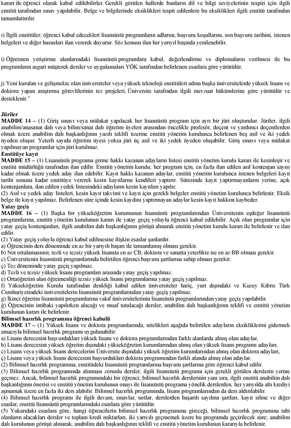 ı) İlgili enstitüler; öğrenci kabul edecekleri lisansüstü programların adlarını, başvuru koşullarını, son başvuru tarihini, istenen belgeleri ve diğer hususları ilan vererek duyurur.