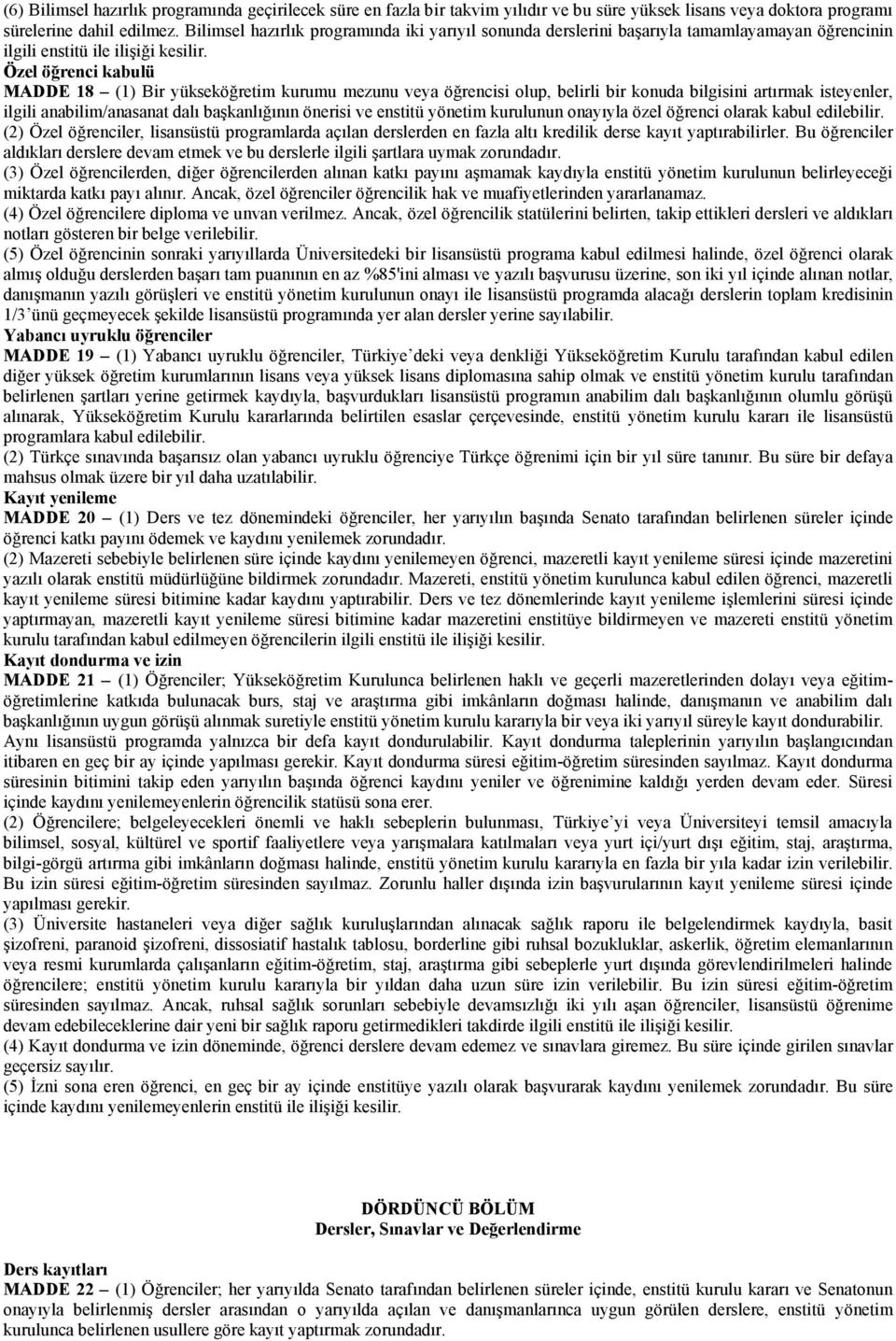 Özel öğrenci kabulü MADDE 18 (1) Bir yükseköğretim kurumu mezunu veya öğrencisi olup, belirli bir konuda bilgisini artırmak isteyenler, ilgili anabilim/anasanat dalı başkanlığının önerisi ve enstitü