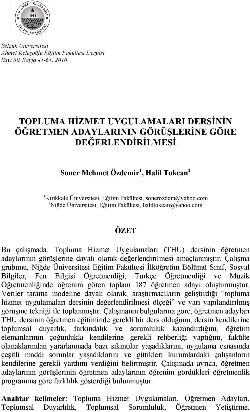 com ÖZET Bu çalışmada, Topluma Hizmet Uygulamaları (THU) dersinin öğretmen adaylarının görüşlerine dayalı olarak değerlendirilmesi amaçlanmıştır.