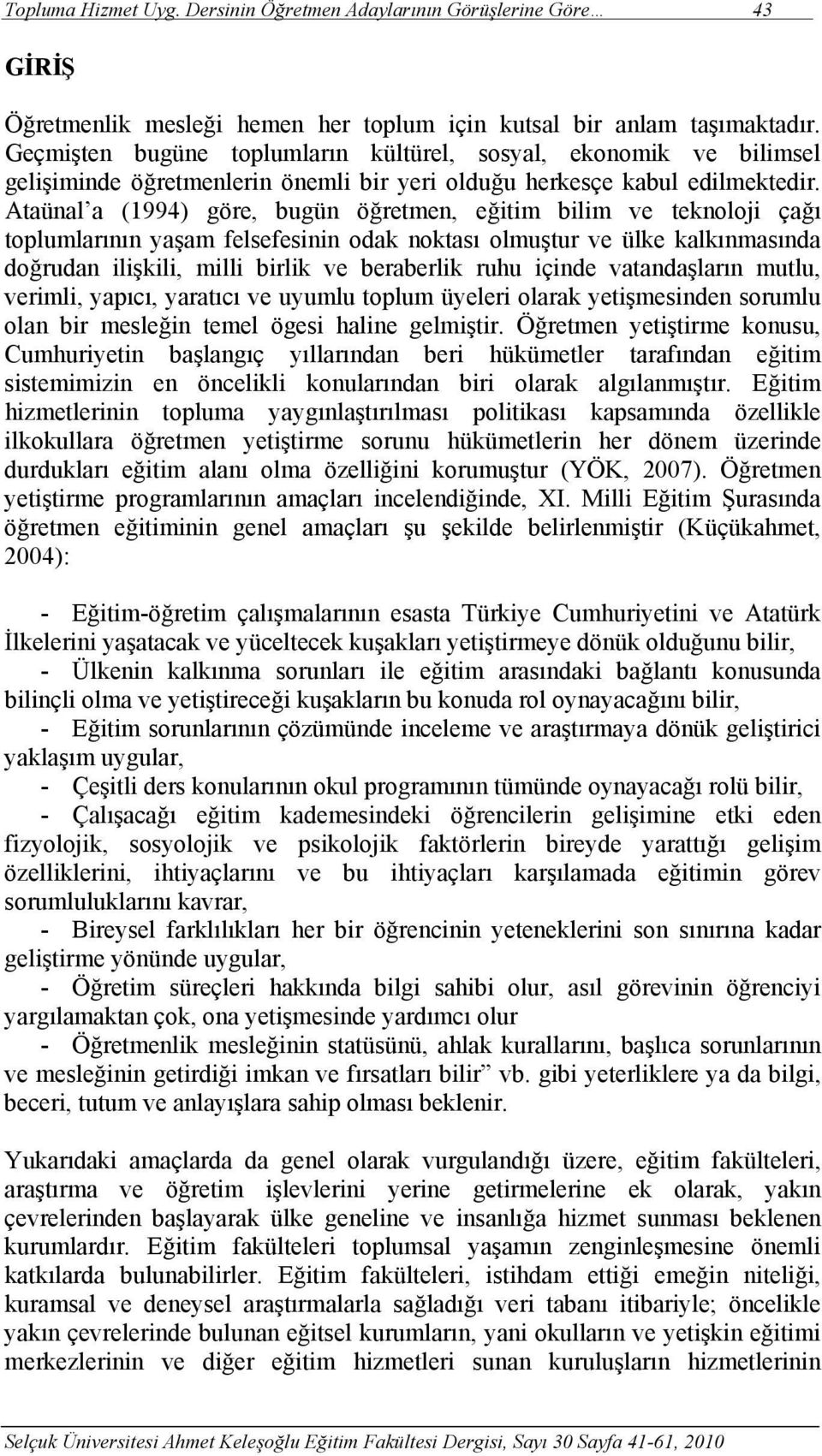 Ataünal a (1994) göre, bugün öğretmen, eğitim bilim ve teknoloji çağı toplumlarının yaşam felsefesinin odak noktası olmuştur ve ülke kalkınmasında doğrudan ilişkili, milli birlik ve beraberlik ruhu