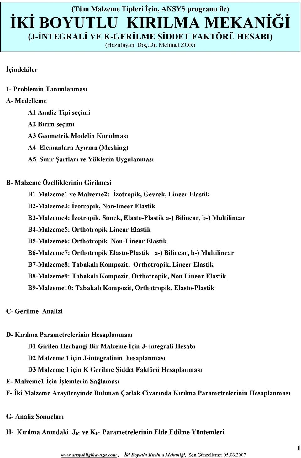 Uygulanması B- Malzeme Özelliklerinin Girilmesi B1-Malzeme1 ve Malzeme2: İzotropik, Gevrek, Lineer Elastik B2-Malzeme3: İzotropik, Non-lineer Elastik B3-Malzeme4: İzotropik, Sünek, Elasto-Plastik a-)