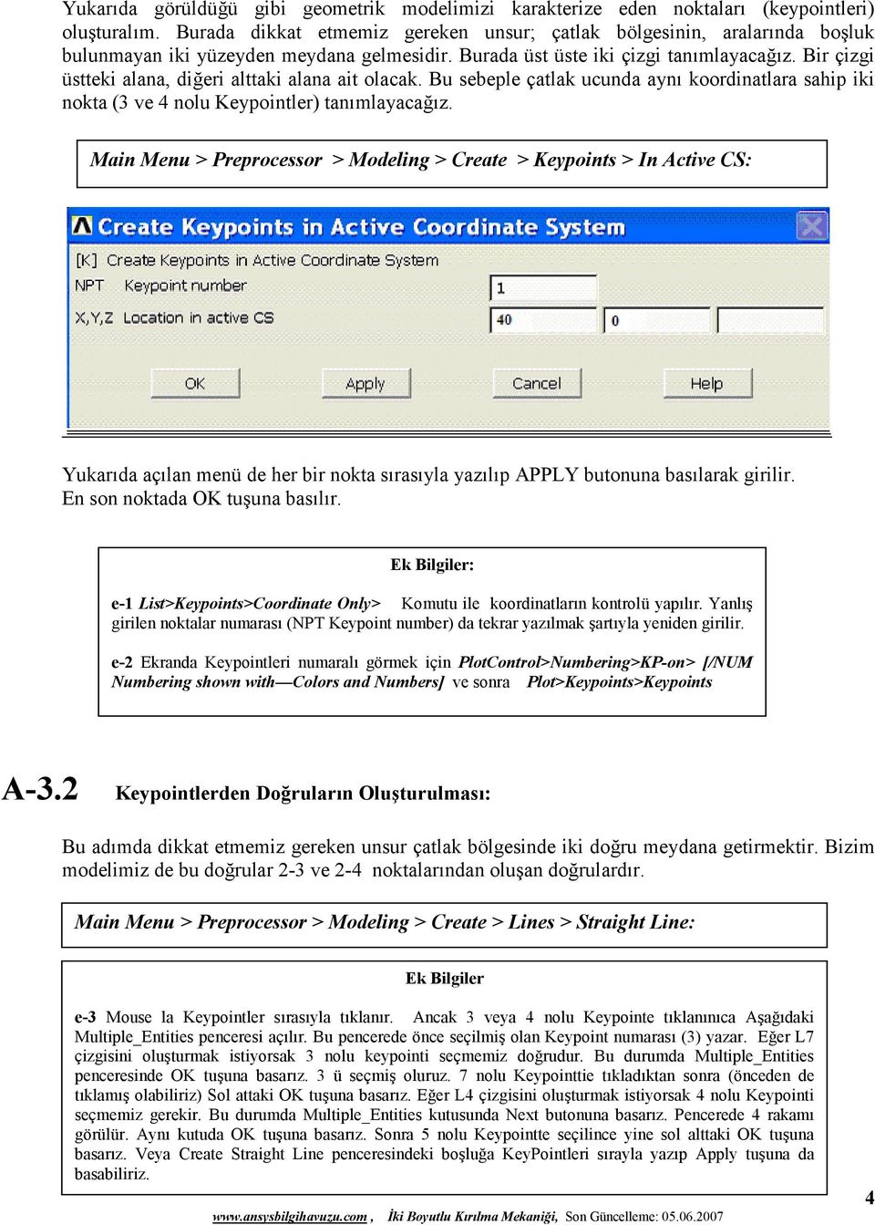 Bir çizgi üstteki alana, diğeri alttaki alana ait olacak. Bu sebeple çatlak ucunda aynı koordinatlara sahip iki nokta (3 ve 4 nolu Keypointler) tanımlayacağız.