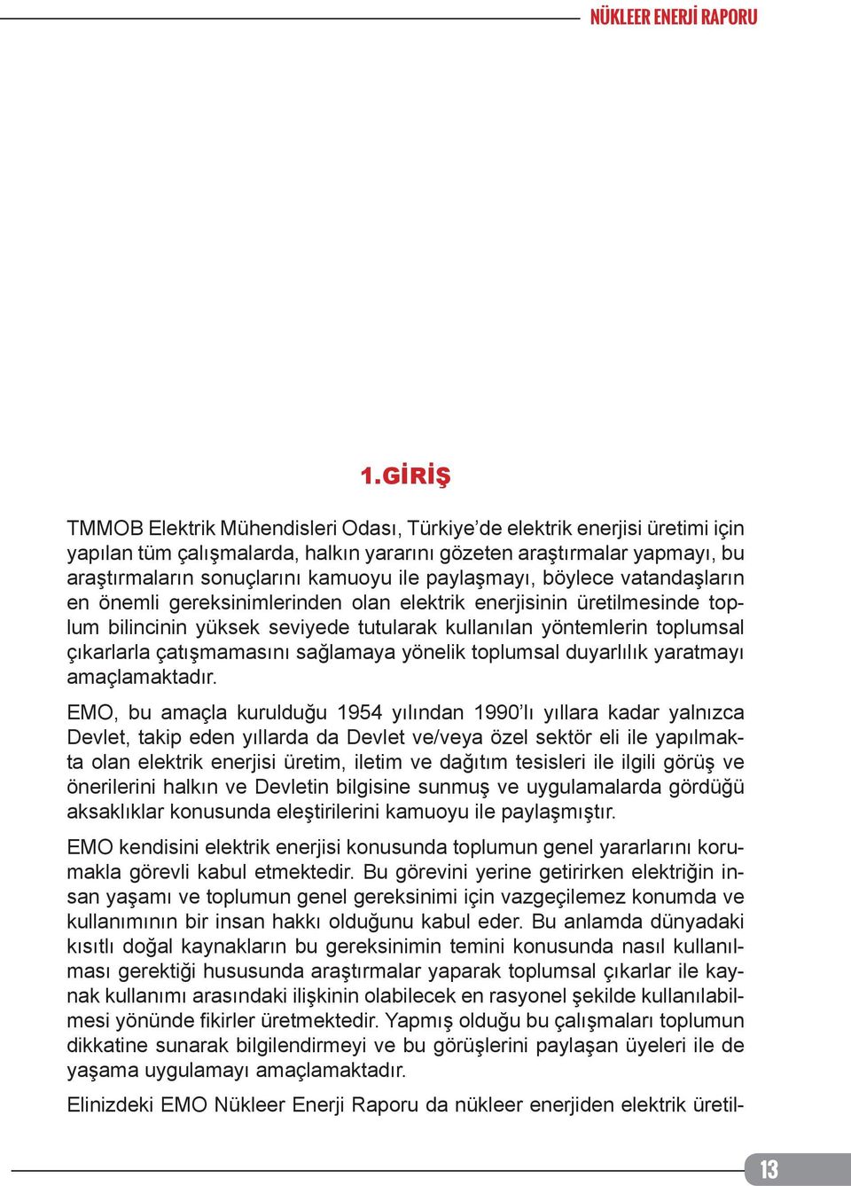 paylaşmayı, böylece vatandaşların en önemli gereksinimlerinden olan elektrik enerjisinin üretilmesinde toplum bilincinin yüksek seviyede tutularak kullanılan yöntemlerin toplumsal çıkarlarla