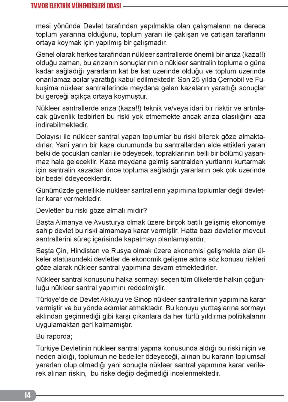 !) olduğu zaman, bu arızanın sonuçlarının o nükleer santralin topluma o güne kadar sağladığı yararların kat be kat üzerinde olduğu ve toplum üzerinde onarılamaz acılar yarattığı kabul edilmektedir.