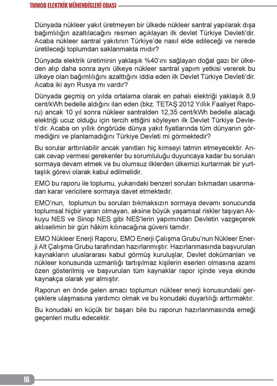 Dünyada elektrik üretiminin yaklaşık %40 ını sağlayan doğal gazı bir ülkeden alıp daha sonra aynı ülkeye nükleer santral yapım yetkisi vererek bu ülkeye olan bağımlılığını azalttığını iddia eden ilk