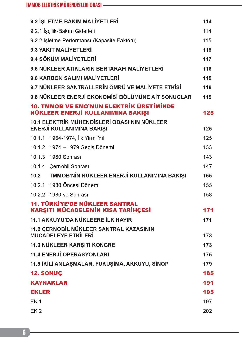 4 SÖKÜM Elektrik MALİYETLERİ Mühendisleri Odası nın Nükleer Enerji Kullanımına Bakışı 117 10.2 9.5 NÜKLEER TMMOB nin ATIKLARIN Nükleer BERTARAFI Enerji Kullanımına MALİYETLERİ Bakışı 118 11. 9.6 KARBON Türkiye de SALIMI Nükleer MALİYETLERİ Santral Karşıtı Mücadelenin Kısa Tarihçesi 119 9.