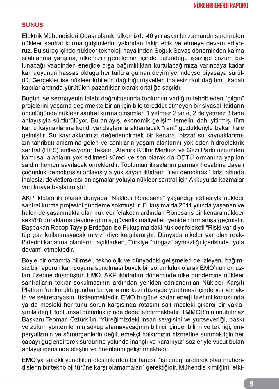 kurtulacağımıza varıncaya kadar kamuoyunun hassas olduğu her türlü argüman deyim yerindeyse piyasaya sürüldü.