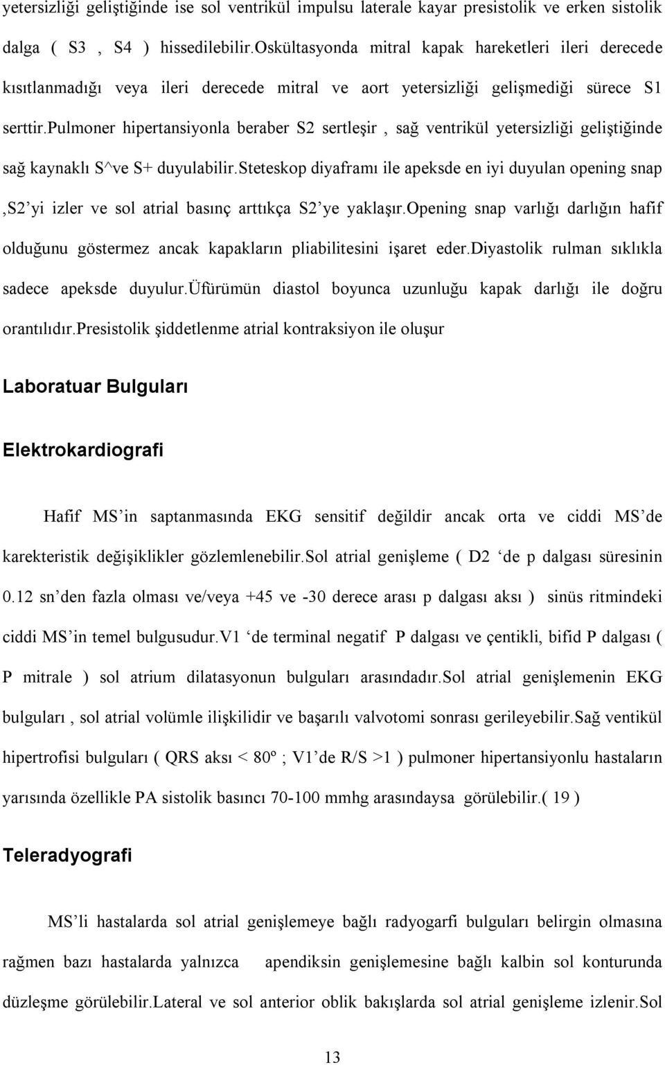 pulmoner hipertansiyonla beraber S2 sertleşir, sağ ventrikül yetersizliği geliştiğinde sağ kaynaklõ S^ve S+ duyulabilir.