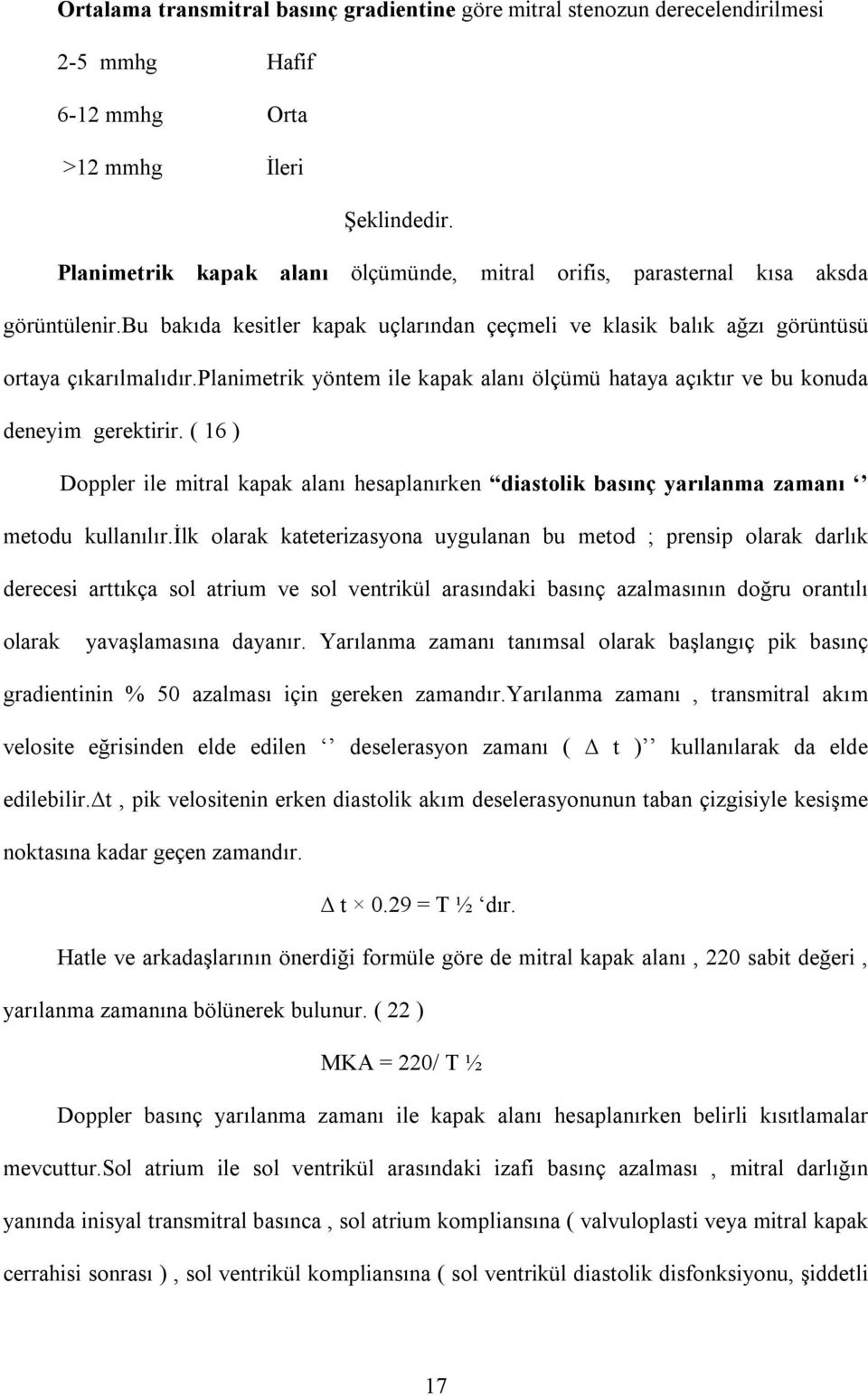 planimetrik yöntem ile kapak alanõ ölçümü hataya açõktõr ve bu konuda deneyim gerektirir. ( 16 ) Doppler ile mitral kapak alanõ hesaplanõrken diastolik basõnç yarõlanma zamanõ metodu kullanõlõr.