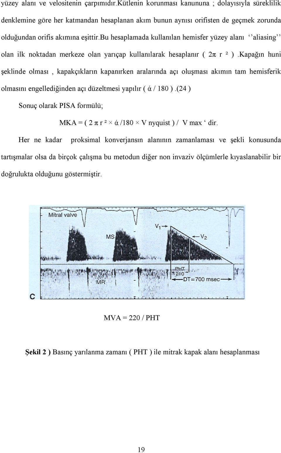 bu hesaplamada kullanõlan hemisfer yüzey alanõ aliasing olan ilk noktadan merkeze olan yarõçap kullanõlarak hesaplanõr ( 2π r ² ).