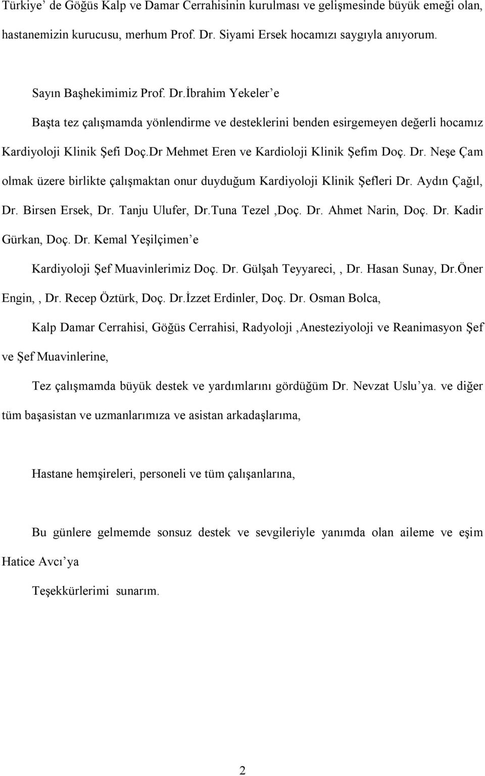 Dr Mehmet Eren ve Kardioloji Klinik Şefim Doç. Dr. Neşe Çam olmak üzere birlikte çalõşmaktan onur duyduğum Kardiyoloji Klinik Şefleri Dr. Aydõn Çağõl, Dr. Birsen Ersek, Dr. Tanju Ulufer, Dr.