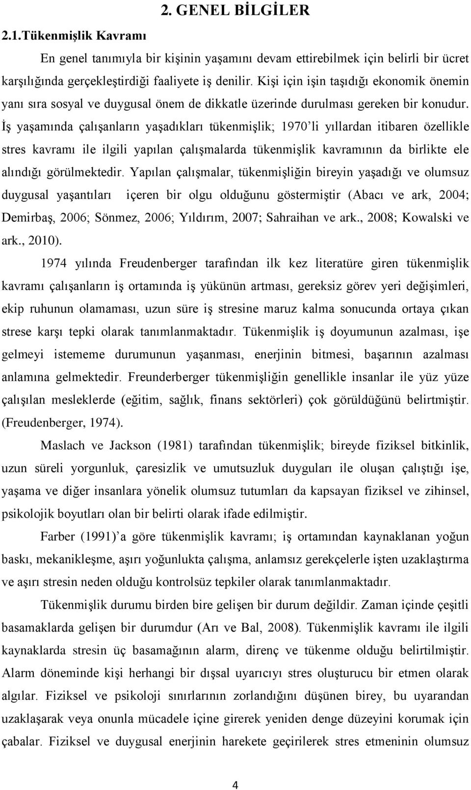 İş yaşamında çalışanların yaşadıkları tükenmişlik; 1970 li yıllardan itibaren özellikle stres kavramı ile ilgili yapılan çalışmalarda tükenmişlik kavramının da birlikte ele alındığı görülmektedir.