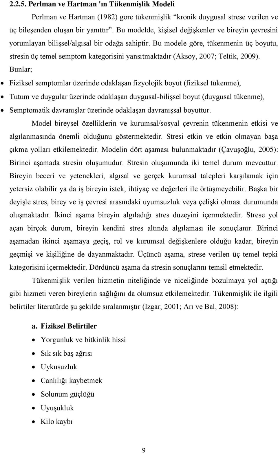 Bu modele göre, tükenmenin üç boyutu, stresin üç temel semptom kategorisini yansıtmaktadır (Aksoy, 2007; Teltik, 2009).