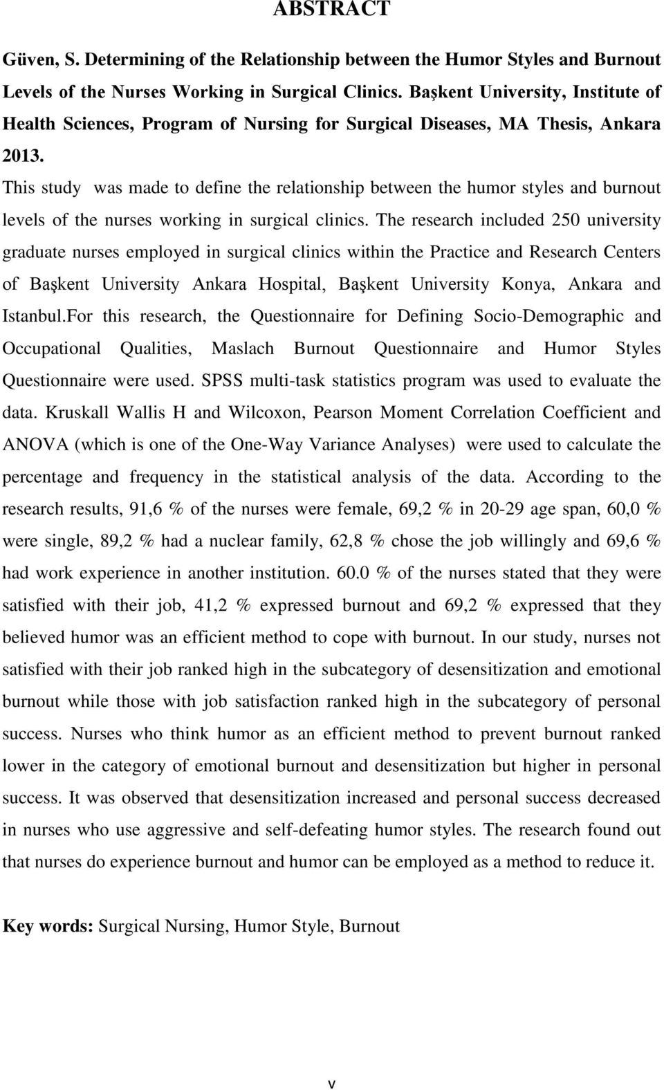 This study was made to define the relationship between the humor styles and burnout levels of the nurses working in surgical clinics.