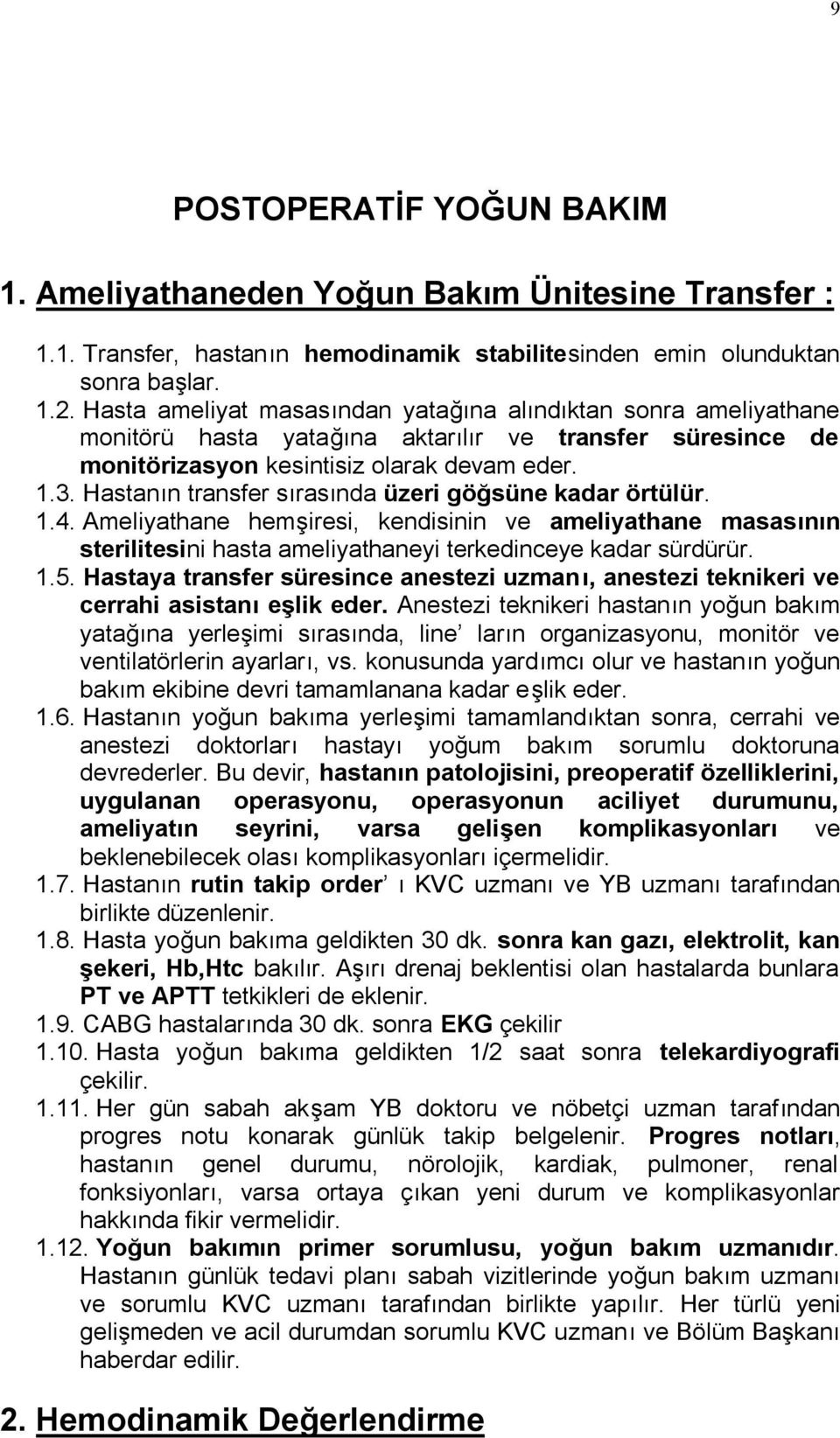 Hastanın transfer sırasında üzeri göğsüne kadar örtülür. 1.4. Ameliyathane hemşiresi, kendisinin ve ameliyathane masasının sterilitesini hasta ameliyathaneyi terkedinceye kadar sürdürür. 1.5.