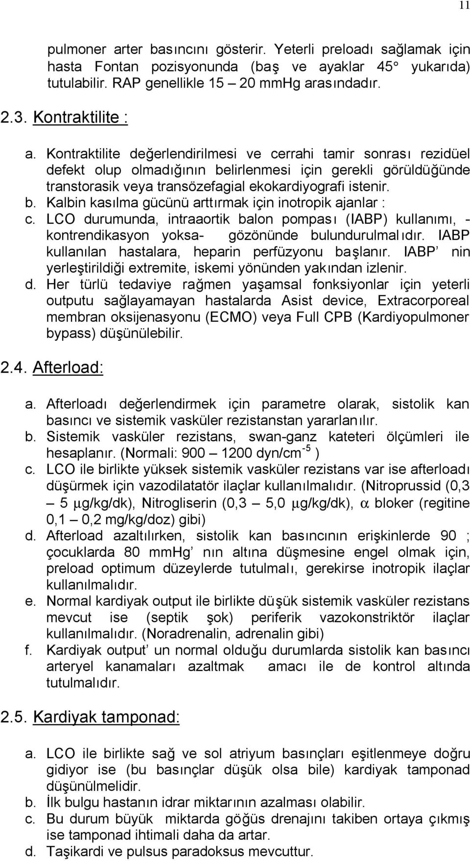 LCO durumunda, intraaortik balon pompası (IABP) kullanımı, - kontrendikasyon yoksa- gözönünde bulundurulmal ıdır. IABP kullanılan hastalara, heparin perfüzyonu başlanır.