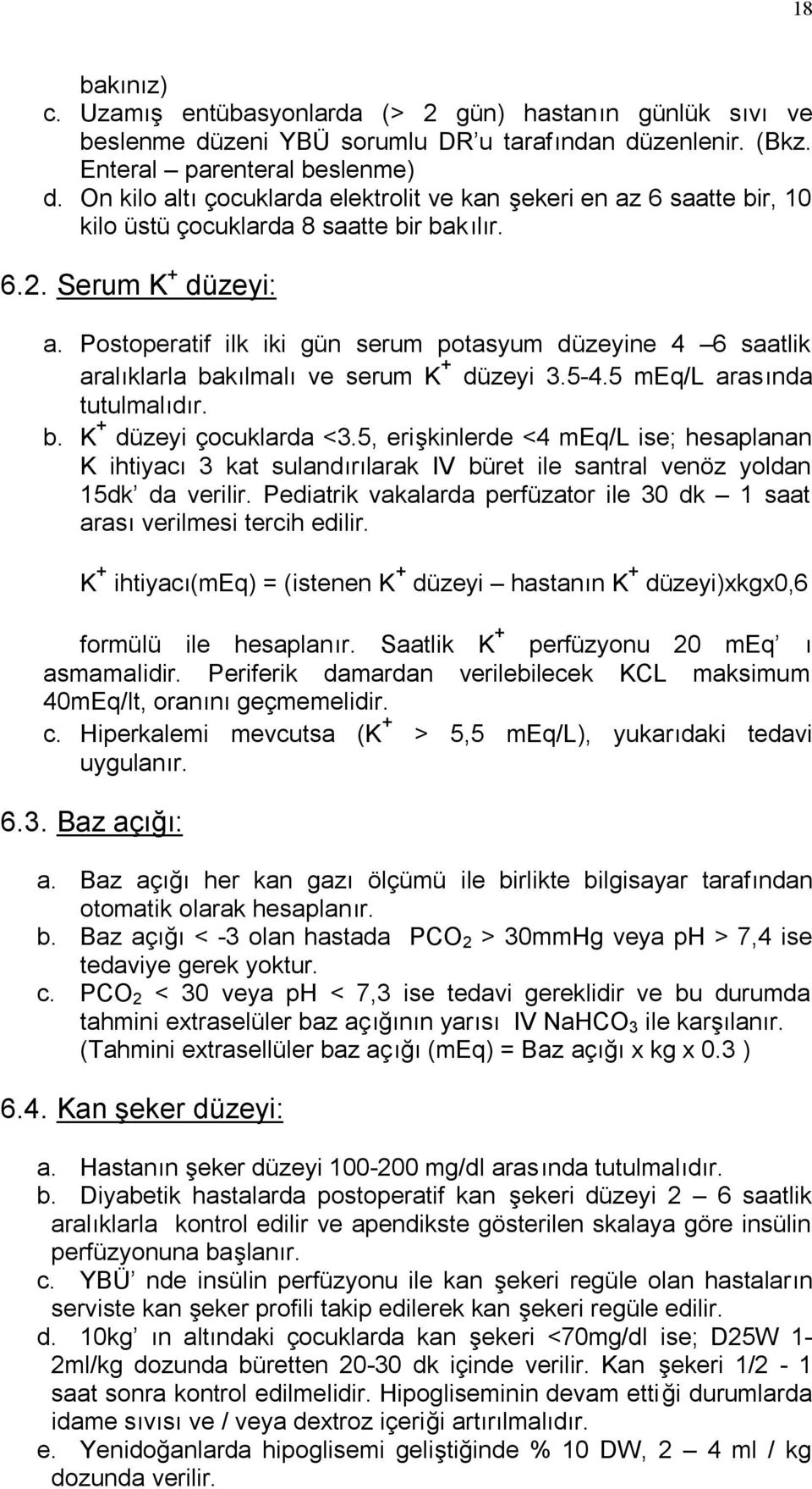 Postoperatif ilk iki gün serum potasyum düzeyine 4 6 saatlik aralıklarla bakılmalı ve serum K + düzeyi 3.5-4.5 meq/l arasında tutulmalıdır. b. K + düzeyi çocuklarda <3.