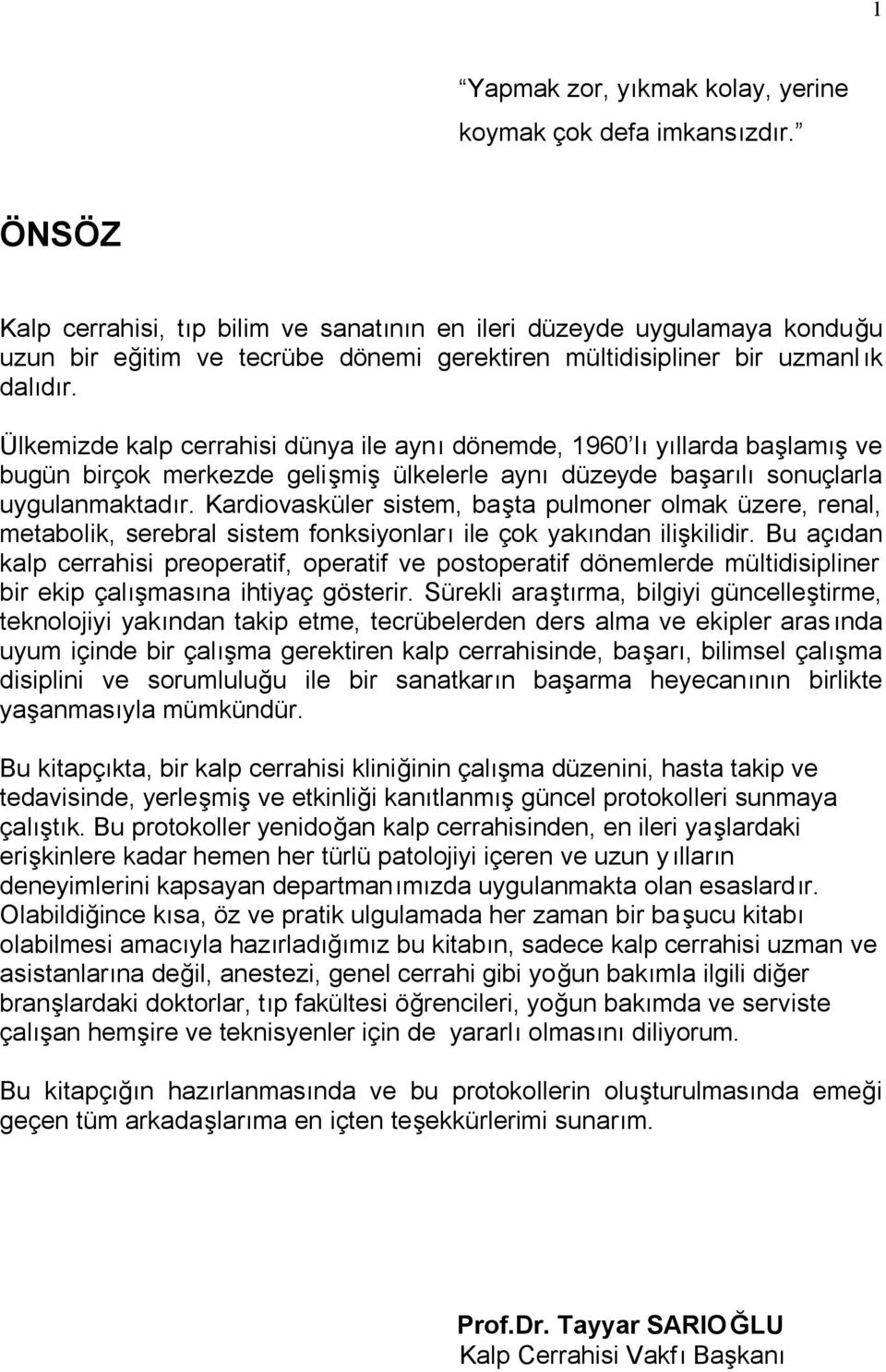 Ülkemizde kalp cerrahisi dünya ile aynı dönemde, 1960 lı yıllarda başlamış ve bugün birçok merkezde gelişmiş ülkelerle aynı düzeyde başarılı sonuçlarla uygulanmaktadır.