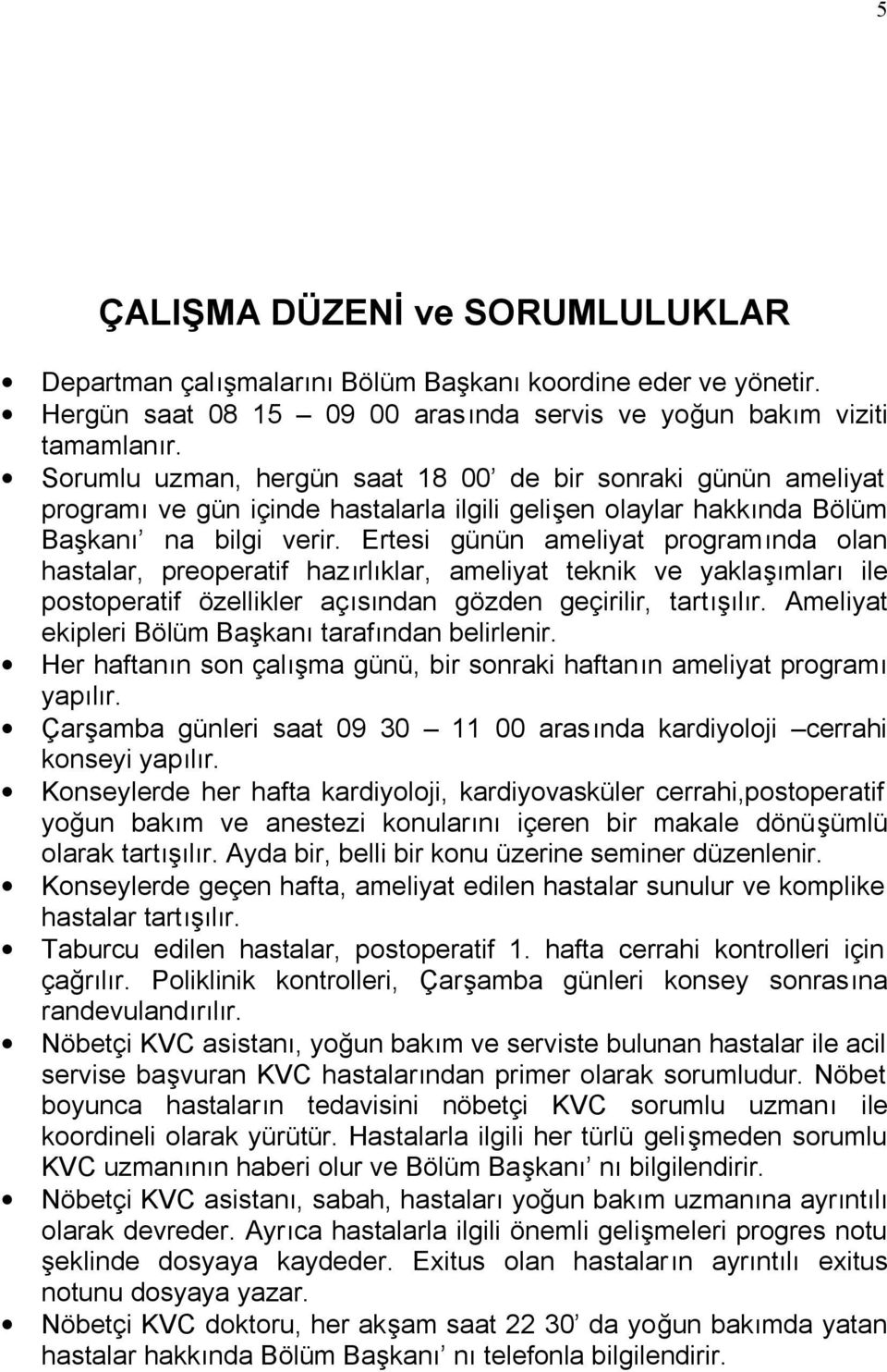 Ertesi günün ameliyat programında olan hastalar, preoperatif hazırlıklar, ameliyat teknik ve yaklaşımları ile postoperatif özellikler açısından gözden geçirilir, tartışılır.