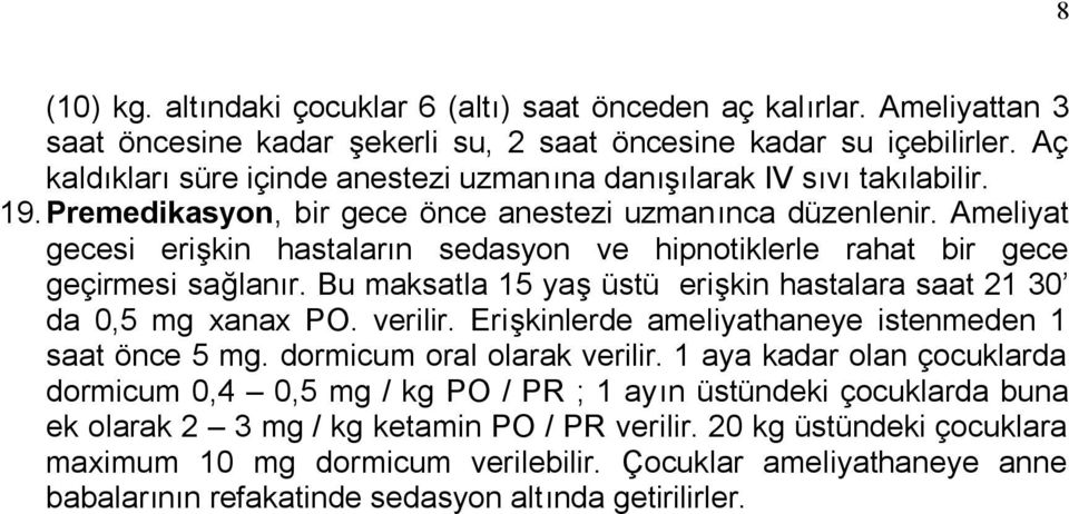 Ameliyat gecesi erişkin hastaların sedasyon ve hipnotiklerle rahat bir gece geçirmesi sağlanır. Bu maksatla 15 yaş üstü erişkin hastalara saat 21 30 da 0,5 mg xanax PO. verilir.