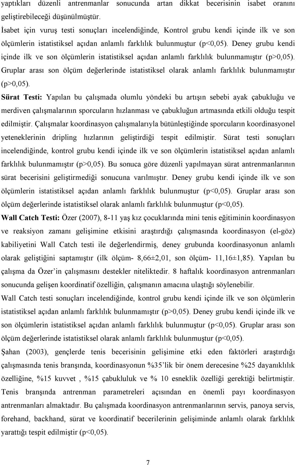 Deney grubu kendi içinde ilk ve son ölçümlerin istatistiksel açıdan anlamlı farklılık bulunmamıştır (p>0,05).