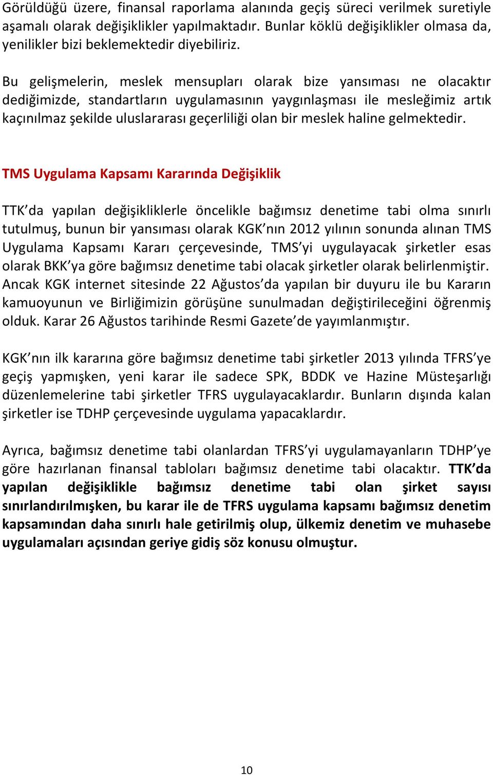 Bu gelişmelerin, meslek mensupları olarak bize yansıması ne olacaktır dediğimizde, standartların uygulamasının yaygınlaşması ile mesleğimiz artık kaçınılmaz şekilde uluslararası geçerliliği olan bir