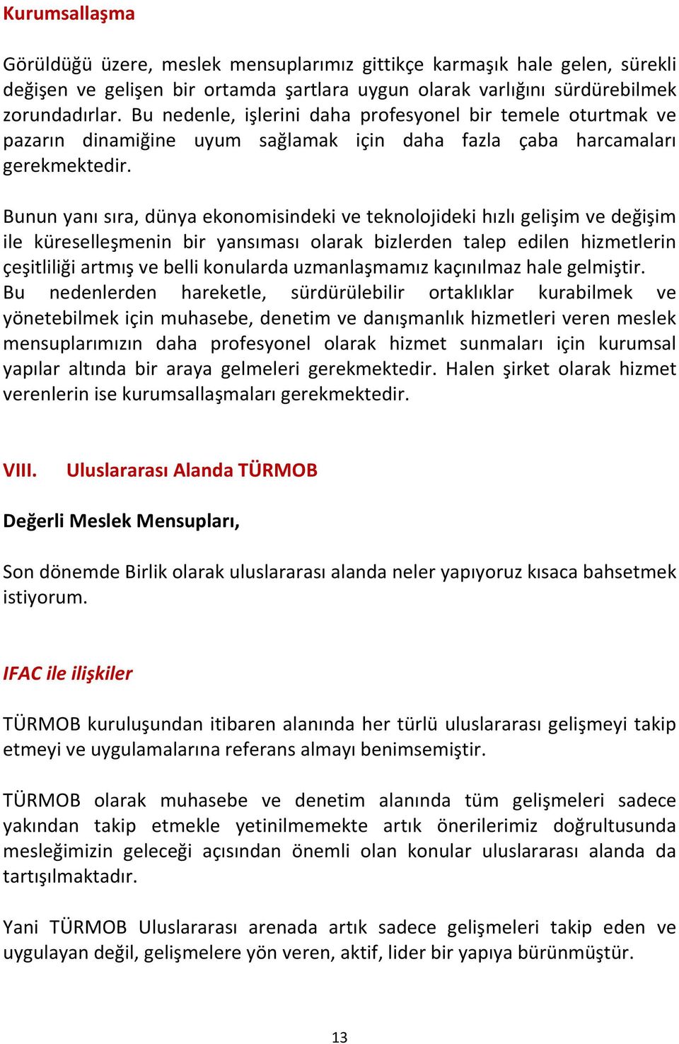 Bunun yanı sıra, dünya ekonomisindeki ve teknolojideki hızlı gelişim ve değişim ile küreselleşmenin bir yansıması olarak bizlerden talep edilen hizmetlerin çeşitliliği artmış ve belli konularda