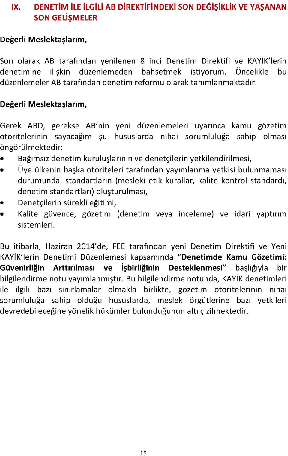 Değerli Meslektaşlarım, Gerek ABD, gerekse AB nin yeni düzenlemeleri uyarınca kamu gözetim otoritelerinin sayacağım şu hususlarda nihai sorumluluğa sahip olması öngörülmektedir: Bağımsız denetim