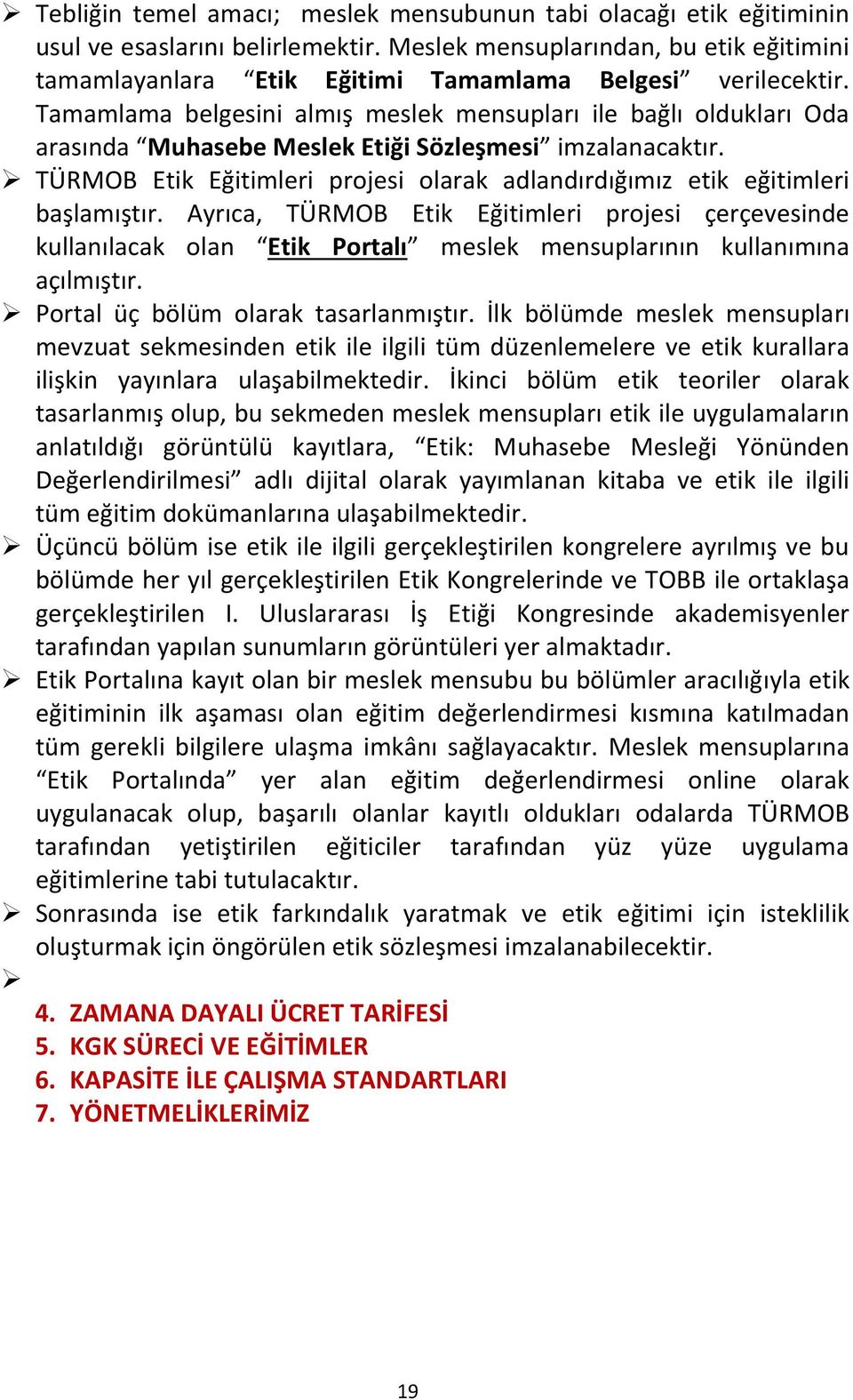 Tamamlama belgesini almış meslek mensupları ile bağlı oldukları Oda arasında Muhasebe Meslek Etiği Sözleşmesi imzalanacaktır.